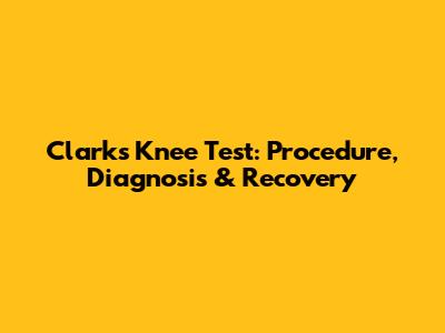 Clark's Knee Test: Procedure, Diagnosis & Recovery