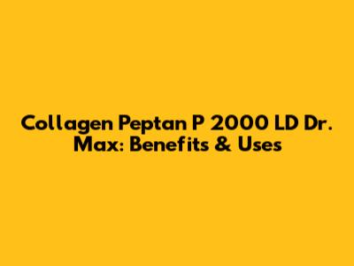 Collagen Peptan P 2000 LD Dr. Max: Benefits & Uses