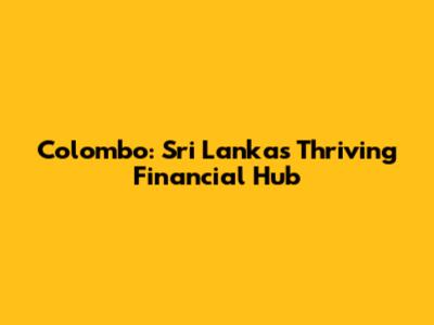 Colombo: Sri Lanka's Thriving Financial Hub