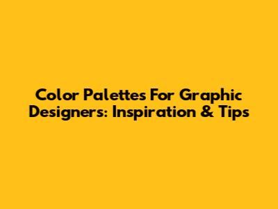 Color Palettes For Graphic Designers: Inspiration & Tips