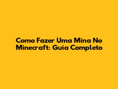 Como Fazer Uma Mina No Minecraft: Guia Completo
