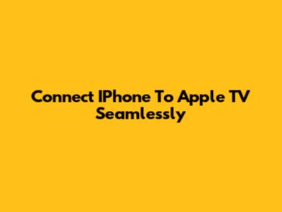 Connect IPhone To Apple TV Seamlessly