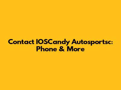 Contact IOSCandy Autosportsc: Phone & More
