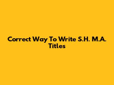 Correct Way To Write S.H. M.A. Titles