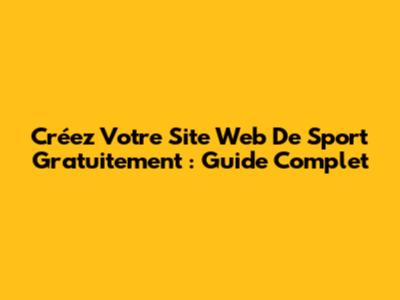 Créez Votre Site Web De Sport Gratuitement : Guide Complet
