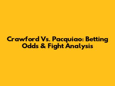 Crawford Vs. Pacquiao: Betting Odds & Fight Analysis