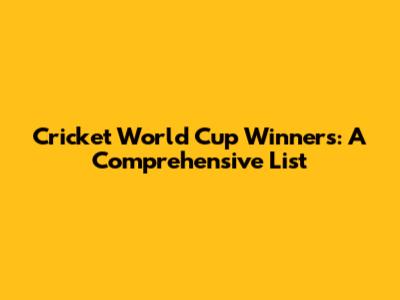 Cricket World Cup Winners: A Comprehensive List
