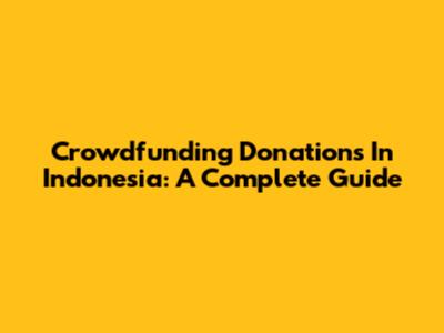 Crowdfunding Donations In Indonesia: A Complete Guide
