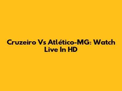 Cruzeiro Vs Atlético-MG: Watch Live In HD