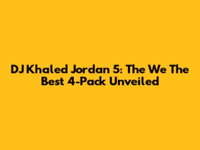 DJ Khaled Jordan 5: The 'We The Best' 4-Pack Unveiled