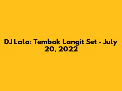 DJ Lala: Tembak Langit Set - July 20, 2022