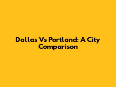 Dallas Vs Portland: A City Comparison