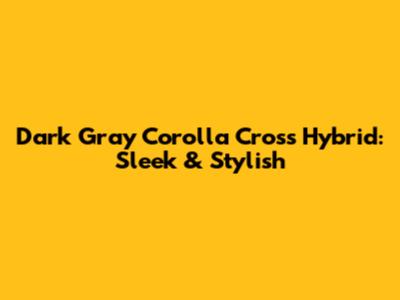 Dark Gray Corolla Cross Hybrid: Sleek & Stylish