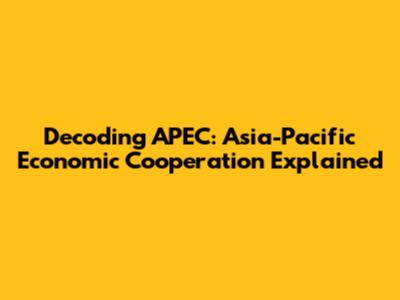 Decoding APEC: Asia-Pacific Economic Cooperation Explained