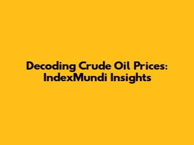 Decoding Crude Oil Prices: IndexMundi Insights