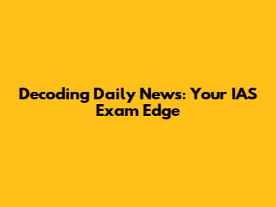 Decoding Daily News: Your IAS Exam Edge
