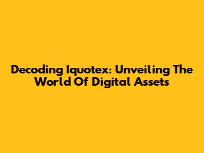 Decoding Iquotex: Unveiling The World Of Digital Assets