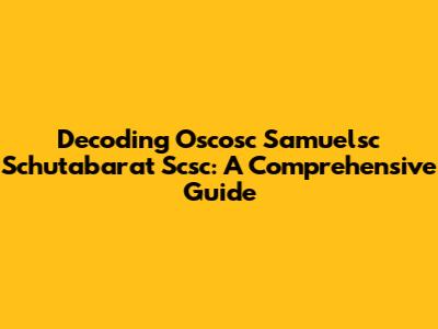 Decoding Oscosc Samuelsc Schutabarat Scsc: A Comprehensive Guide