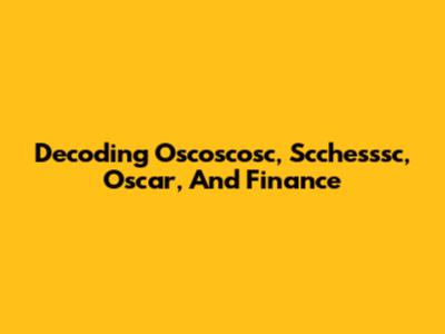 Decoding Oscoscosc, Scchesssc, Oscar, And Finance