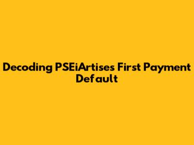 Decoding PSEiArtise's First Payment Default