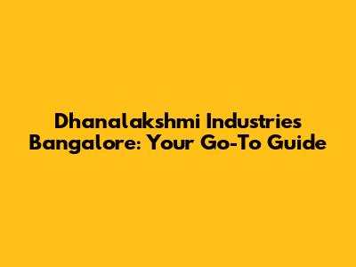 Dhanalakshmi Industries Bangalore: Your Go-To Guide