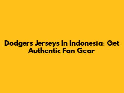 Dodgers Jerseys In Indonesia: Get Authentic Fan Gear