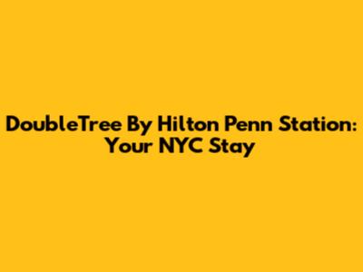 DoubleTree By Hilton Penn Station: Your NYC Stay