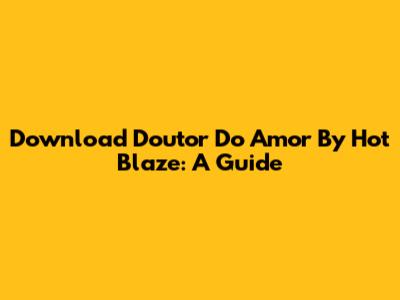 Download Doutor Do Amor By Hot Blaze: A Guide