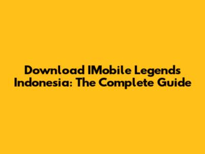 Download IMobile Legends Indonesia: The Complete Guide
