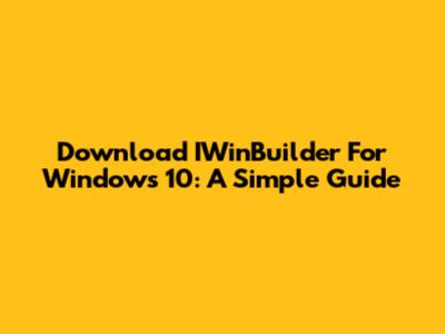 Download IWinBuilder For Windows 10: A Simple Guide