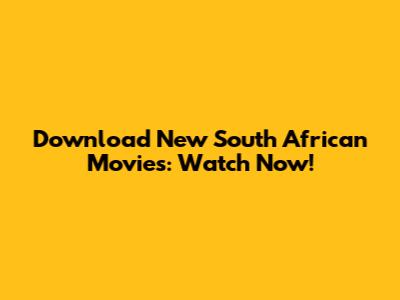 Download New South African Movies: Watch Now!