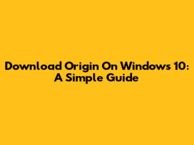 Download Origin On Windows 10: A Simple Guide