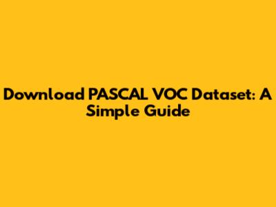 Download PASCAL VOC Dataset: A Simple Guide