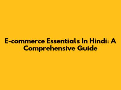 E-commerce Essentials In Hindi: A Comprehensive Guide