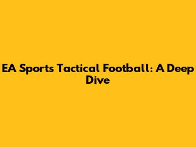 EA Sports Tactical Football: A Deep Dive