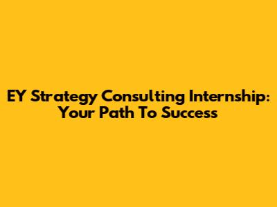 EY Strategy Consulting Internship: Your Path To Success