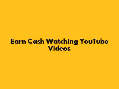 Earn Cash Watching YouTube Videos