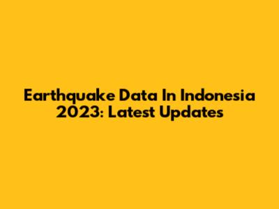 Earthquake Data In Indonesia 2023: Latest Updates