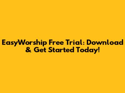 EasyWorship Free Trial: Download & Get Started Today!