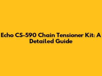 Echo CS-590 Chain Tensioner Kit: A Detailed Guide