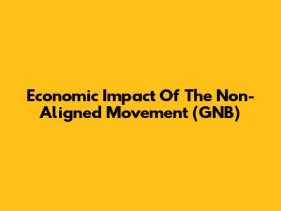 Economic Impact Of The Non-Aligned Movement (GNB)