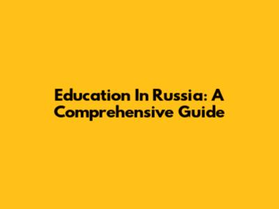 Education In Russia: A Comprehensive Guide