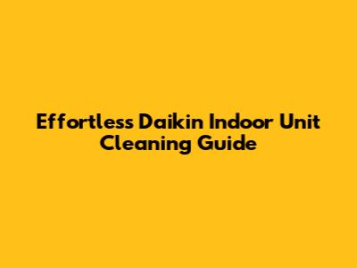 Effortless Daikin Indoor Unit Cleaning Guide