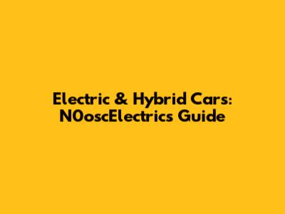 Electric & Hybrid Cars: N0oscElectrics Guide