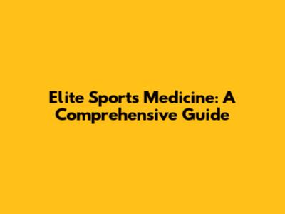 Elite Sports Medicine: A Comprehensive Guide