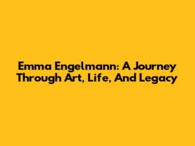 Emma Engelmann: A Journey Through Art, Life, And Legacy