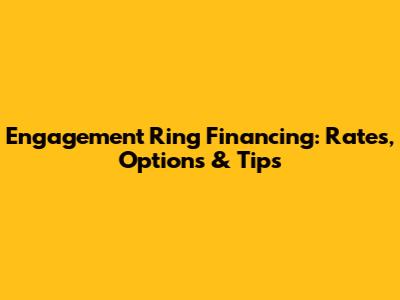 Engagement Ring Financing: Rates, Options & Tips