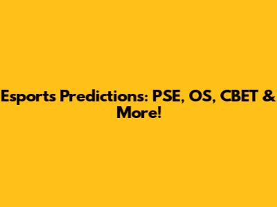 Esports Predictions: PSE, OS, CBET & More!