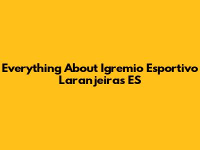 Everything About Igremio Esportivo Laranjeiras ES