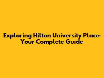 Exploring Hilton University Place: Your Complete Guide